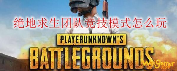 绝地求生团队竞技模式怎么玩