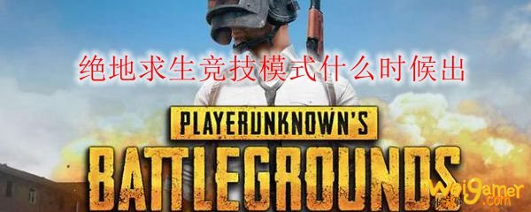 绝地求生竞技模式什么时候出