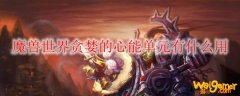 魔兽世界贪婪的心能单元有什么用