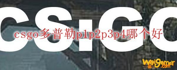 csgo多普勒p1p2p3p4哪个好