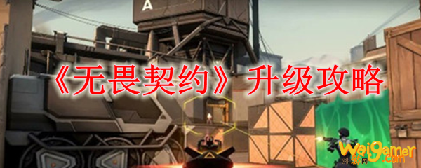 《无畏契约》升级攻略