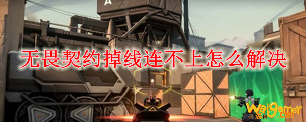 无畏契约掉线连不上怎么解决