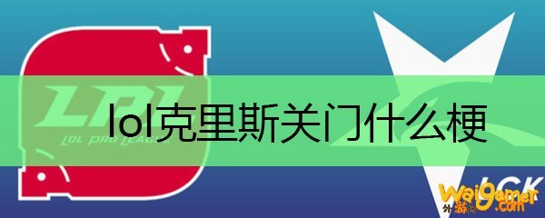 lol克里斯关门什么梗