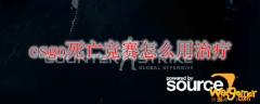 csgo死亡竞赛怎么用治疗