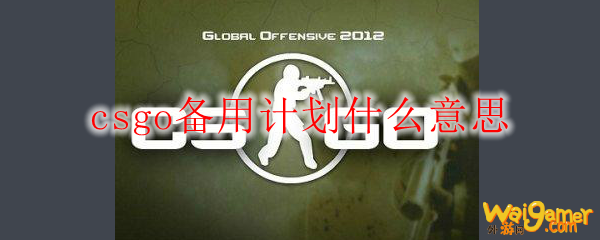 csgo备用计划什么意思