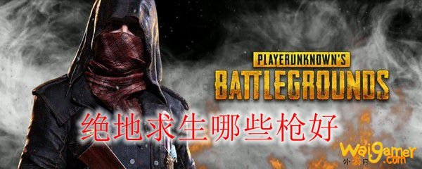 绝地求生哪些枪好