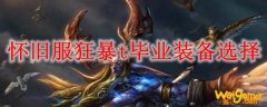 怀旧服狂暴t毕业装备选择