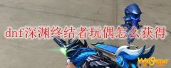 dnf深渊终结者玩偶怎么获得