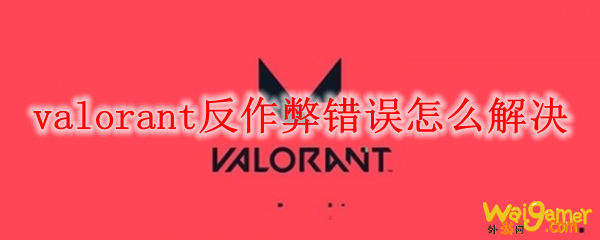 valorant反作弊错误怎么解决