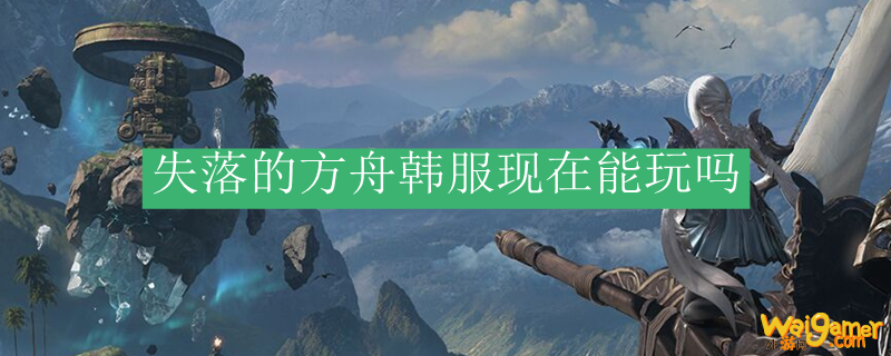 失落的方舟韩服现在能玩吗