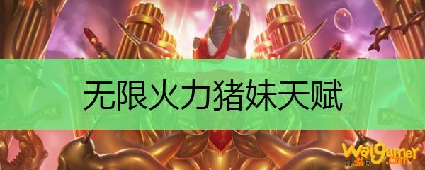 无限火力猪妹天赋