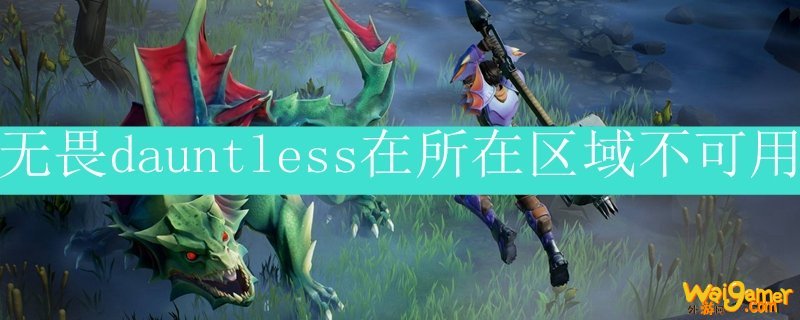 无畏dauntless在所在区域不可用