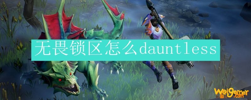 无畏锁区怎么dauntless