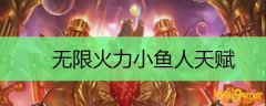 无限火力小鱼人天赋