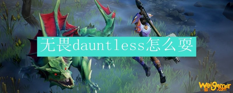 无畏dauntless怎么耍