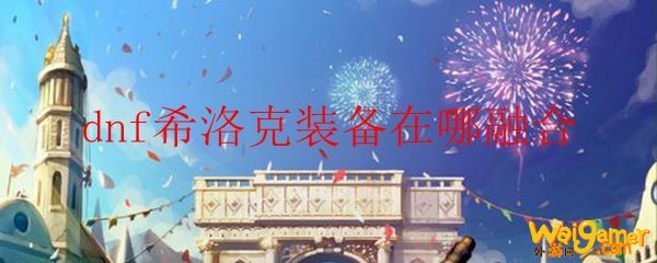 dnf希洛克装备在哪融合
