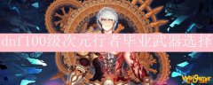 dnf100级次元行者毕业武器选择