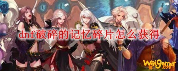 dnf破碎的记忆碎片怎么获得