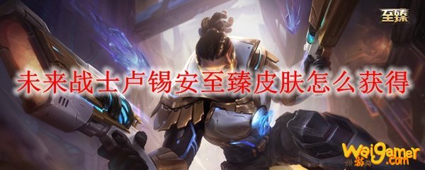 未来战士卢锡安至臻皮肤怎么获得