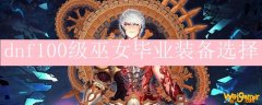 dnf100级巫女毕业装备选择