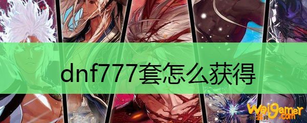 dnf777套怎么获得