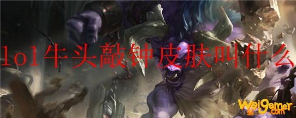 lol牛头敲钟皮肤叫什么