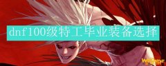 dnf100级特工毕业装备选择