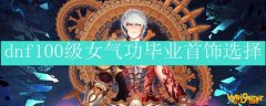 dnf100级女气功毕业首饰选择