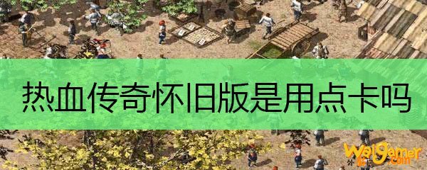 热血传奇怀旧版是用点卡吗