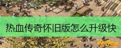 热血传奇怀旧版怎么升级快