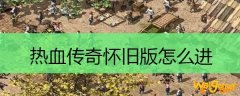 热血传奇怀旧版怎么进
