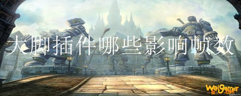 大脚插件哪些影响帧数