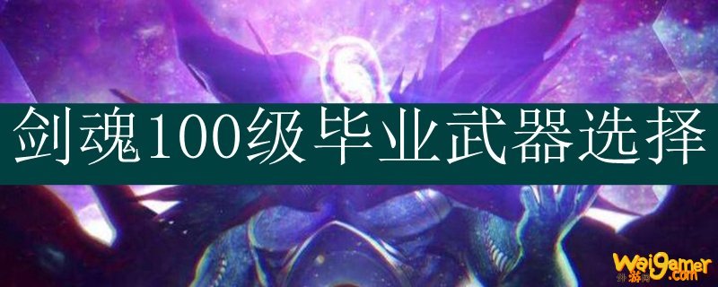 剑魂100级毕业武器选择