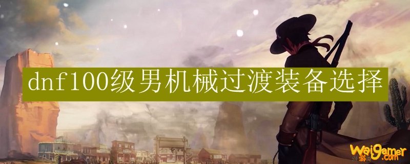 dnf100级男机械过渡装备选择
