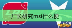 厂长研究msi什么梗