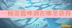 一桶雷霆啤酒在哪里获得