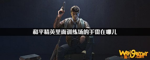 和平精英训练场的手雷在哪