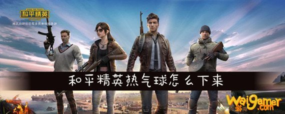 和平精英热气球怎么下来