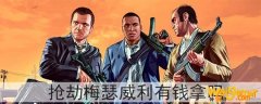 gta5抢劫梅瑟威利有钱拿吗-抢劫梅瑟威利有钱到到账吗