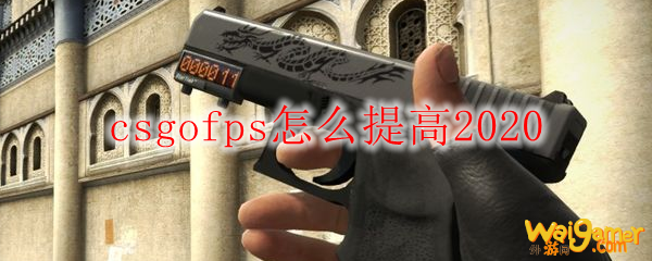 csgofps怎么提高2020
