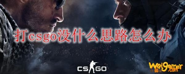 打csgo没什么思路怎么办