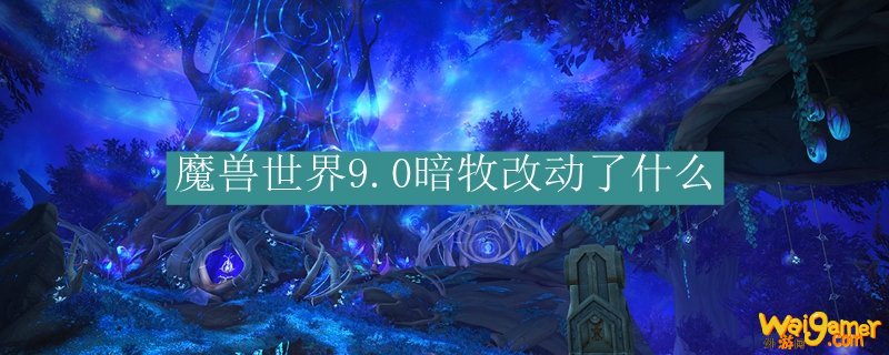 魔兽世界9.0暗牧改动了什么