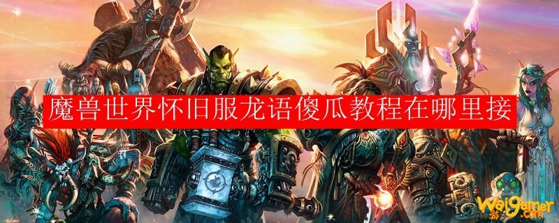 魔兽世界怀旧服龙语傻瓜教程在哪里接