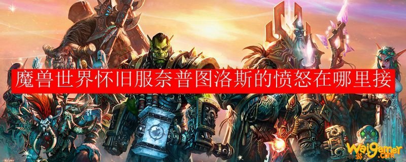 魔兽世界怀旧服奈普图洛斯的愤怒在哪里接