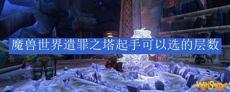 魔兽世界遣罪之塔起手可以选的层数