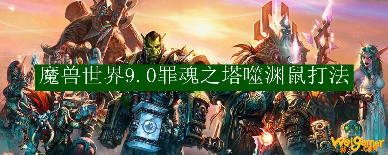 魔兽世界9.0罪魂之塔噬渊鼠打法