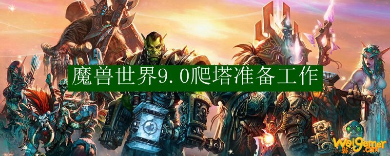 魔兽世界9.0爬塔准备工作