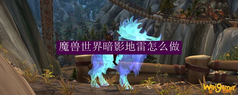 魔兽世界暗影地雷怎么做
