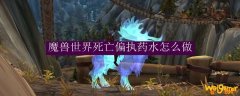 魔兽世界死亡偏执药水怎么做