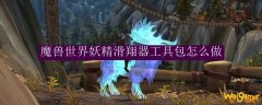 魔兽世界妖精滑翔器工具包怎么做